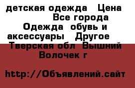 детская одежда › Цена ­ 1 500 - Все города Одежда, обувь и аксессуары » Другое   . Тверская обл.,Вышний Волочек г.